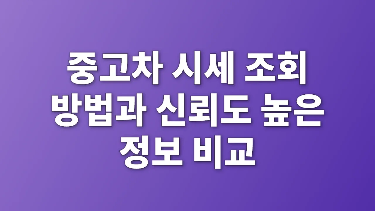 중고차 시세 조회 방법과 신뢰도 높은 정보 비교